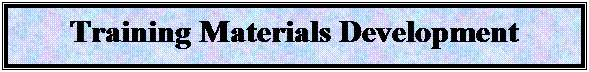 Text Box: Training Materials Development 
